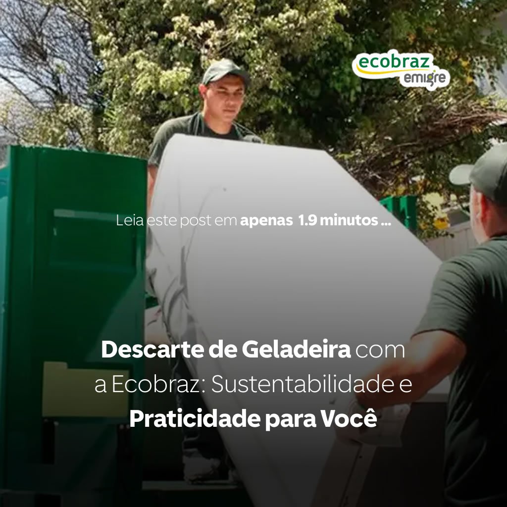 Descarte de Geladeira com a Ecobraz: Sustentabilidade e Praticidade para Você